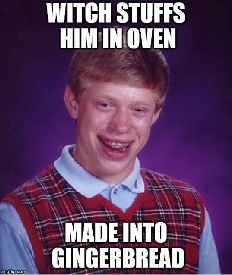 Bad Luck Brian Meme | WITCH STUFFS HIM IN OVEN MADE INTO GINGERBREAD | image tagged in memes,bad luck brian | made w/ Imgflip meme maker