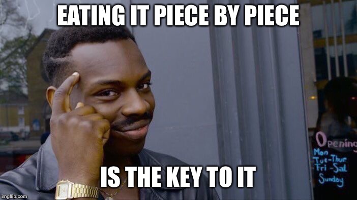Roll Safe Think About It Meme | EATING IT PIECE BY PIECE IS THE KEY TO IT | image tagged in memes,roll safe think about it | made w/ Imgflip meme maker