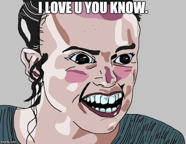 Valentines Card | I LOVE U YOU KNOW. | image tagged in star wars rey | made w/ Imgflip meme maker