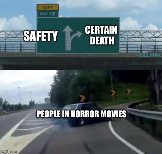 Left Exit 12 Off Ramp Meme | CERTAIN DEATH; SAFETY; PEOPLE IN HORROR MOVIES | image tagged in memes,left exit 12 off ramp | made w/ Imgflip meme maker
