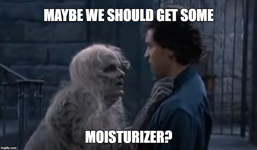 MAYBE WE SHOULD GET SOME MOISTURIZER? | made w/ Imgflip meme maker