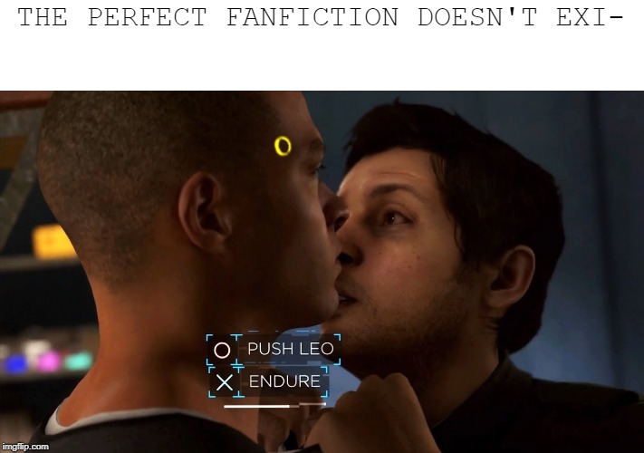 Somewhere, Someone is Writing a Lemon with the Exact Same Pairing | THE PERFECT FANFICTION DOESN'T EXI- | image tagged in the perfect x doesn't exist,detroit become human,fanfiction,gay,homosexuality,slash | made w/ Imgflip meme maker