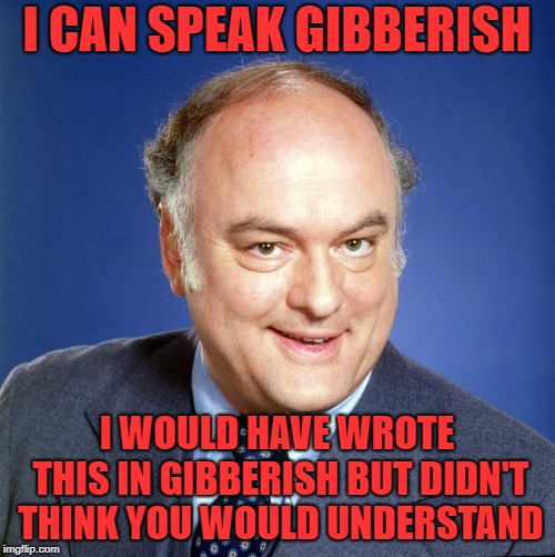 thanks to capt6550 for the inspiration | I CAN SPEAK GIBBERISH; I WOULD HAVE WROTE THIS IN GIBBERISH BUT DIDN'T THINK YOU WOULD UNDERSTAND | image tagged in gordon jump | made w/ Imgflip meme maker