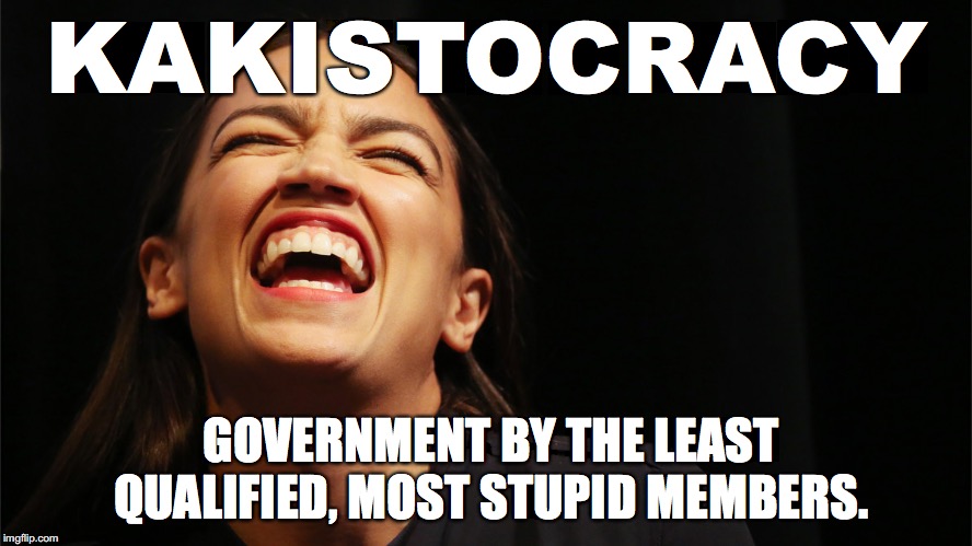 kakistocracy | KAKISTOCRACY; GOVERNMENT BY THE LEAST QUALIFIED, MOST STUPID MEMBERS. | image tagged in alexandria ocasio-cortez,first world problems,futurama fry,bruce jenner,democratic party,lord voldemort | made w/ Imgflip meme maker