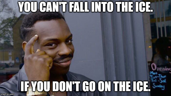 Roll Safe Think About It Meme | YOU CAN'T FALL INTO THE ICE. IF YOU DON'T GO ON THE ICE. | image tagged in memes,roll safe think about it | made w/ Imgflip meme maker