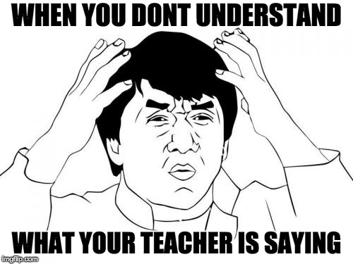 Jackie Chan WTF | WHEN YOU DONT UNDERSTAND; WHAT YOUR TEACHER IS SAYING | image tagged in memes,jackie chan wtf | made w/ Imgflip meme maker