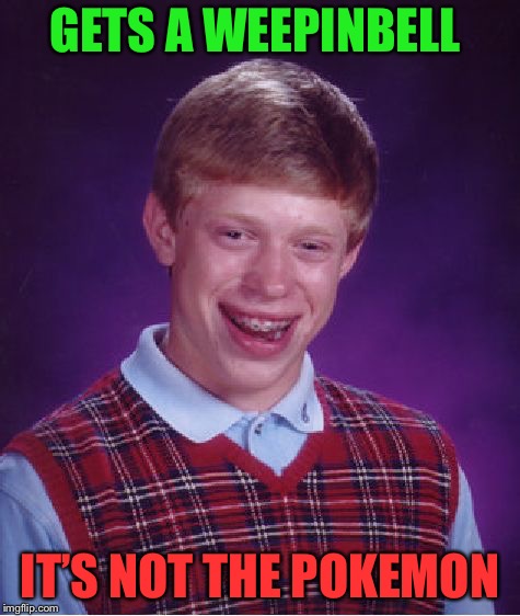 Some people nowadays treat STI’s as Pokemon. Gotta catch em all! | GETS A WEEPINBELL; IT’S NOT THE POKEMON | image tagged in memes,bad luck brian,pokemon,funny pokemon | made w/ Imgflip meme maker