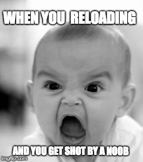 Angry Baby | WHEN YOU  RELOADING; AND YOU GET SHOT BY A NOOB | image tagged in memes,angry baby | made w/ Imgflip meme maker