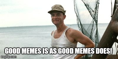 Forrest Gump Waving | GOOD MEMES IS AS GOOD MEMES DOES! | image tagged in forrest gump waving | made w/ Imgflip meme maker