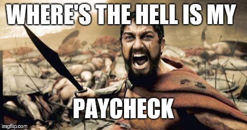 Sparta Leonidas | WHERE'S THE HELL IS MY; PAYCHECK | image tagged in memes,sparta leonidas | made w/ Imgflip meme maker