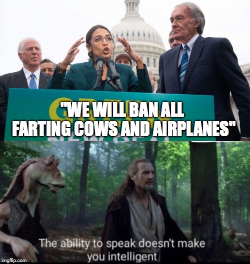 Being a socialist does not make you intelligent | "WE WILL BAN ALL FARTING COWS AND AIRPLANES" | image tagged in alexandria ocasio-cortez,star wars prequels,star wars meme,star wars,political meme | made w/ Imgflip meme maker
