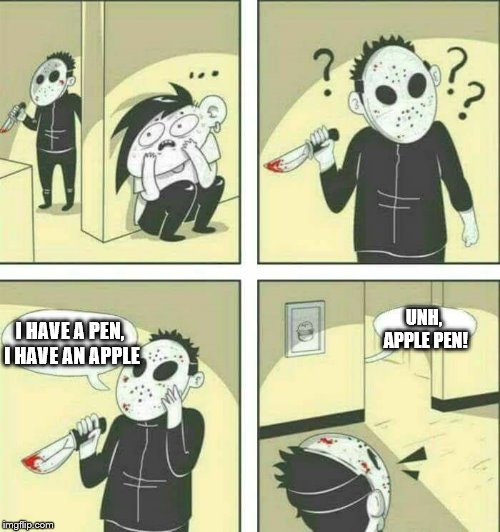 I've found my calling. It's making these memes. | UNH, APPLE PEN! I HAVE A PEN, I HAVE AN APPLE | image tagged in killer meme | made w/ Imgflip meme maker