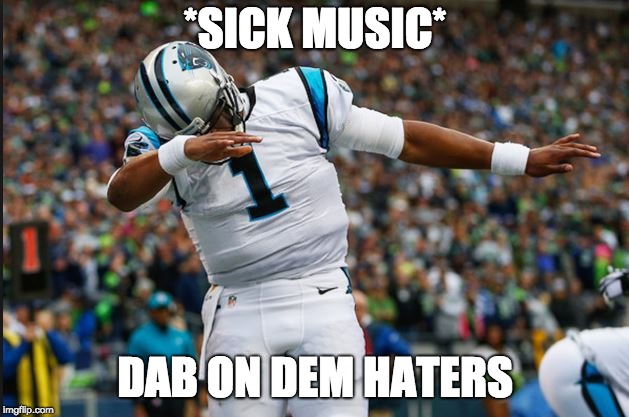 Cam Newton Dab | *SICK MUSIC* DAB ON DEM HATERS | image tagged in cam newton dab | made w/ Imgflip meme maker