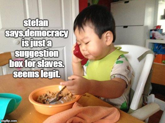 democracy is different than an actual republic. | stefan says,democracy is just a suggestion box for slaves. seems legit. | image tagged in memes,stefan molyneux,mob rule vs personal rights,food first | made w/ Imgflip meme maker