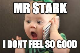Mr Stark. | MR STARK; I DONT FEEL SO GOOD | image tagged in baby on phone | made w/ Imgflip meme maker
