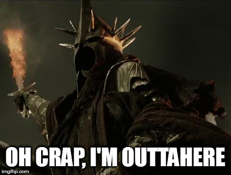 Witch King Nazgul | OH CRAP, I'M OUTTAHERE | image tagged in witch king nazgul | made w/ Imgflip meme maker