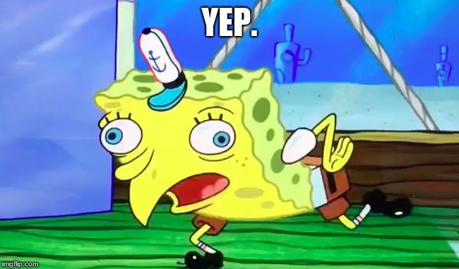 Retarded spongebob | YEP. | image tagged in retarded spongebob | made w/ Imgflip meme maker