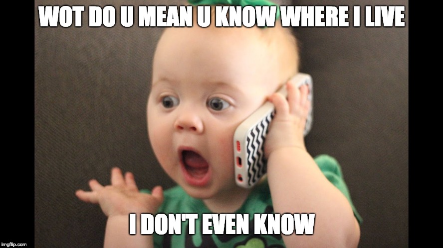 i don't even know | WOT DO U MEAN U KNOW WHERE I LIVE; I DON'T EVEN KNOW | image tagged in baby on phone | made w/ Imgflip meme maker