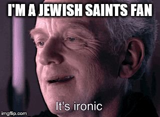 Y'all got nothing on me | I'M A JEWISH SAINTS FAN | image tagged in it's ironic | made w/ Imgflip meme maker