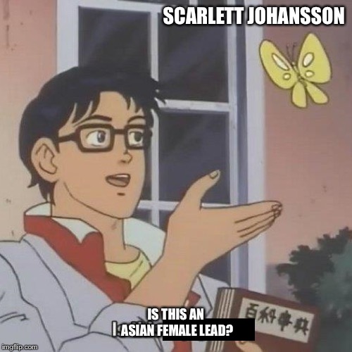 Is this a butterfly | SCARLETT JOHANSSON; IS THIS AN ASIAN FEMALE LEAD? | image tagged in is this a butterfly | made w/ Imgflip meme maker