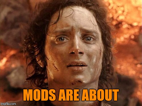 It's Finally Over Meme | MODS ARE ABOUT | image tagged in memes,its finally over | made w/ Imgflip meme maker