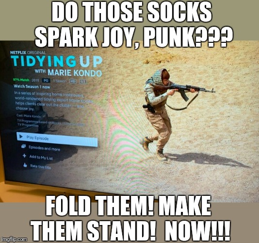 And she looked so sweet | DO THOSE SOCKS SPARK JOY, PUNK??? FOLD THEM! MAKE THEM STAND!  NOW!!! | image tagged in netflix | made w/ Imgflip meme maker