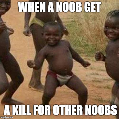 Third World Success Kid Meme | WHEN A NOOB GET; A KILL FOR OTHER NOOBS | image tagged in memes,third world success kid | made w/ Imgflip meme maker