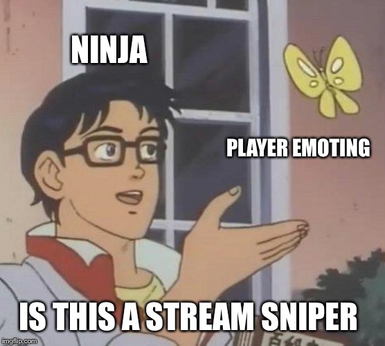 Is this a stream sniper | NINJA; PLAYER EMOTING; IS THIS A STREAM SNIPER | image tagged in memes,is this a pigeon,funny | made w/ Imgflip meme maker