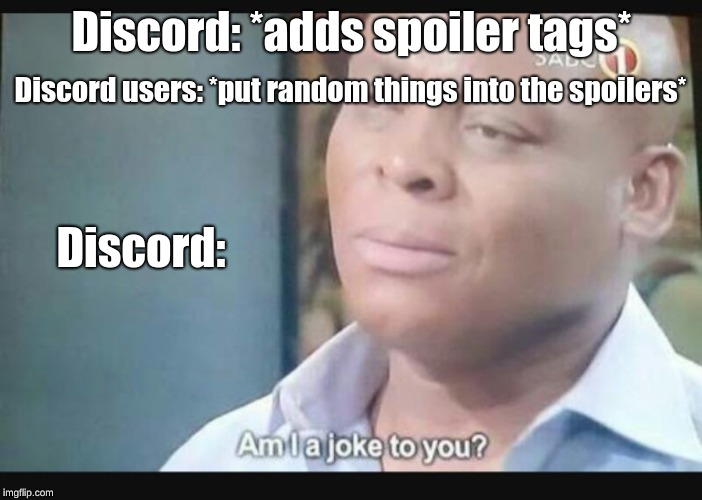 Am I a joke to you? | Discord: *adds spoiler tags*; Discord users: *put random things into the spoilers*; Discord: | image tagged in am i a joke to you | made w/ Imgflip meme maker