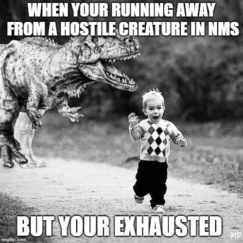 Only No mans Sky players will get this | WHEN YOUR RUNNING AWAY FROM A HOSTILE CREATURE IN NMS; BUT YOUR EXHAUSTED | image tagged in memes,exhausted,no man's sky | made w/ Imgflip meme maker