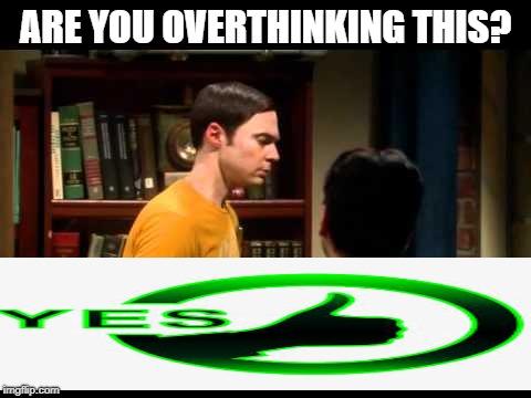 ARE YOU OVERTHINKING THIS? | made w/ Imgflip meme maker