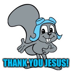 Rocky Squirrel | THANK YOU JESUS! | image tagged in rocky squirrel | made w/ Imgflip meme maker