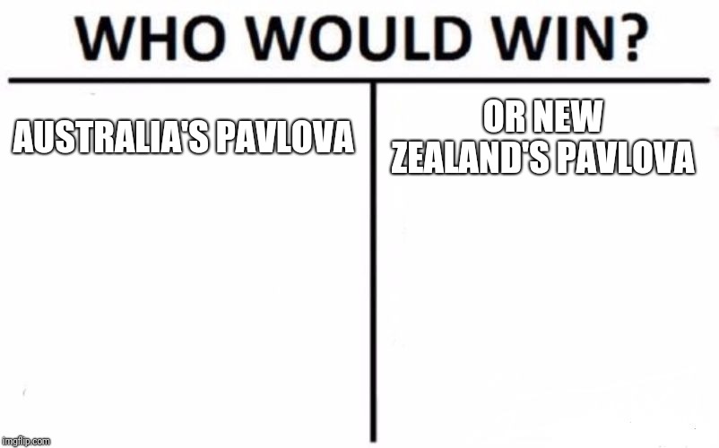 Who Would Win? | AUSTRALIA'S PAVLOVA; OR NEW ZEALAND'S PAVLOVA | image tagged in memes,who would win | made w/ Imgflip meme maker
