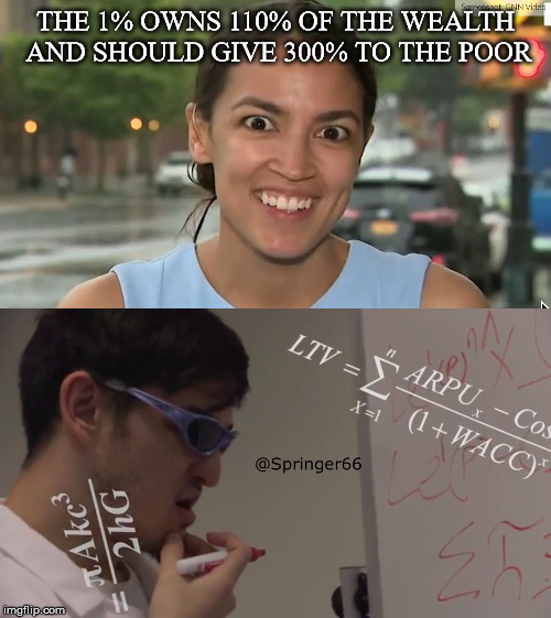 THE 1% OWNS 110% OF THE WEALTH AND SHOULD GIVE 300% TO THE POOR | image tagged in filthy frank math,alexandria ocasio-cortez | made w/ Imgflip meme maker