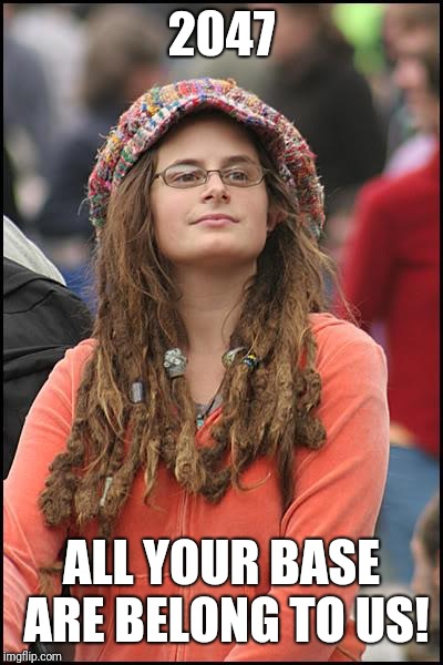 College Liberal Meme | 2047 ALL YOUR BASE ARE BELONG TO US! | image tagged in memes,college liberal | made w/ Imgflip meme maker