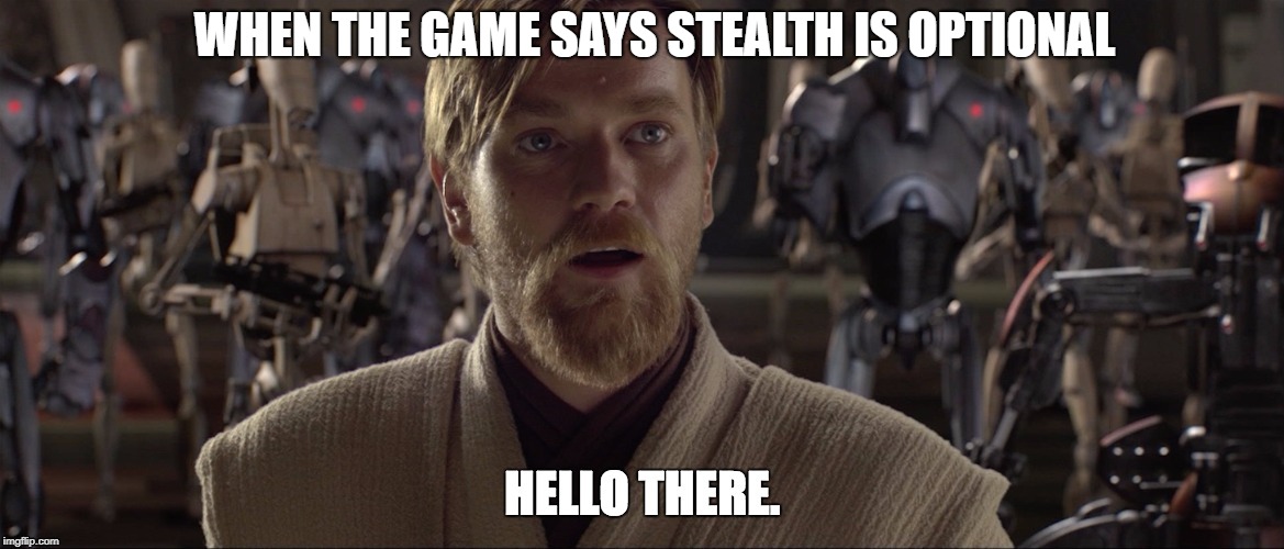 Obi Wan Hello There | WHEN THE GAME SAYS STEALTH IS OPTIONAL | image tagged in obi wan hello there | made w/ Imgflip meme maker