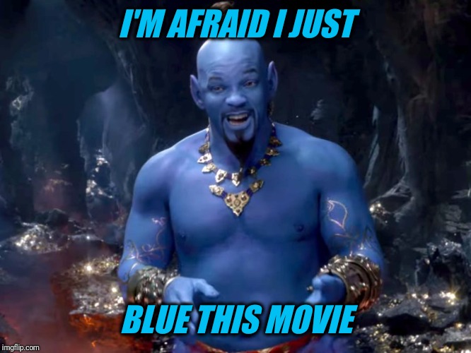 Will Smith Blue Genie | I'M AFRAID I JUST; BLUE THIS MOVIE | image tagged in will smith blue genie | made w/ Imgflip meme maker