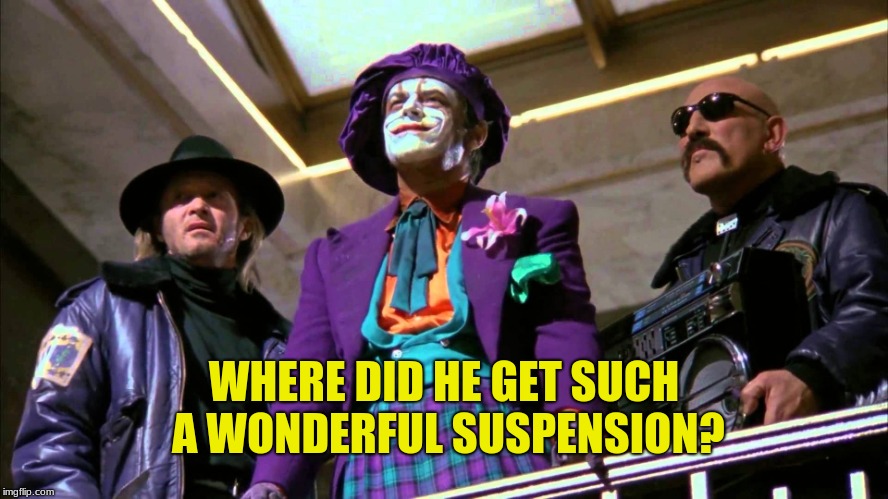Where does he get those wonderful toys | WHERE DID HE GET SUCH A WONDERFUL SUSPENSION? | image tagged in where does he get those wonderful toys | made w/ Imgflip meme maker