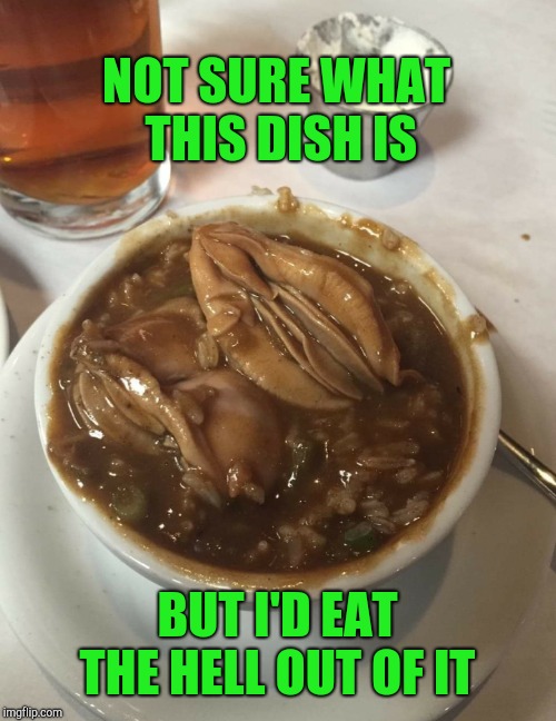 Looks delicious!  | NOT SURE WHAT THIS DISH IS; BUT I'D EAT THE HELL OUT OF IT | image tagged in jbmemegeek,food fails,fails | made w/ Imgflip meme maker