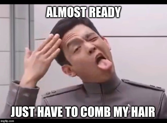 Almost Ready | ALMOST READY; JUST HAVE TO COMB MY HAIR | image tagged in funny meme,cowlick,comb the hair,ready to go | made w/ Imgflip meme maker