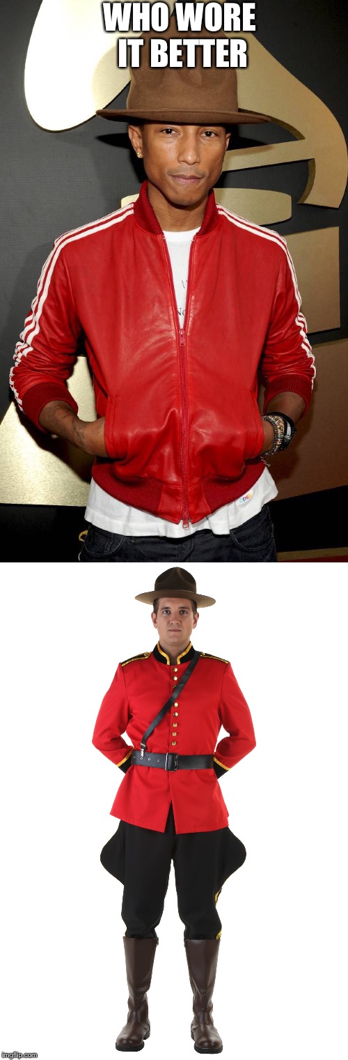 Who wore it better lmao | WHO WORE IT BETTER | image tagged in pharrell williams,oh canada | made w/ Imgflip meme maker