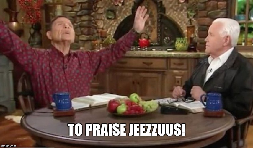 televangelist hucksters | TO PRAISE JEEZZUUS! | image tagged in televangelist hucksters | made w/ Imgflip meme maker