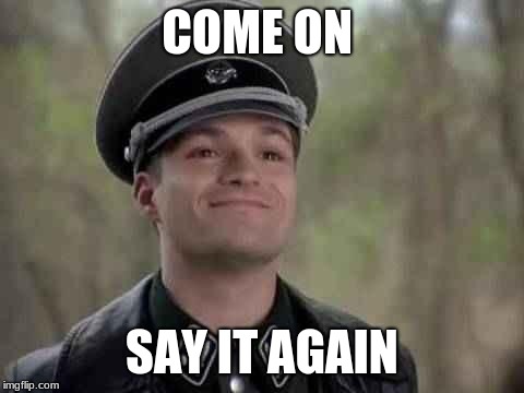 grammar nazi | COME ON SAY IT AGAIN | image tagged in grammar nazi | made w/ Imgflip meme maker