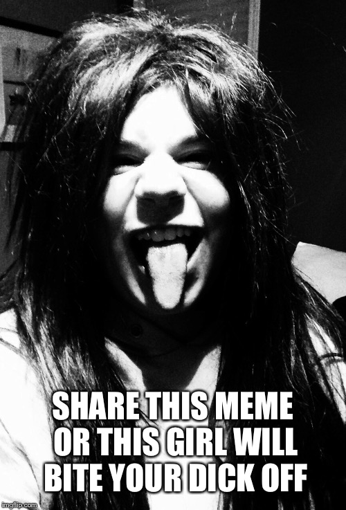 SHARE THIS MEME OR THIS GIRL WILL BITE YOUR DICK OFF | image tagged in hehehehehe | made w/ Imgflip meme maker