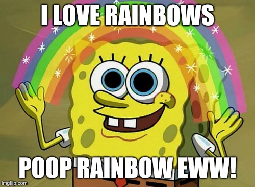 Imagination Spongebob | I LOVE RAINBOWS; POOP RAINBOW EWW! | image tagged in memes,imagination spongebob | made w/ Imgflip meme maker