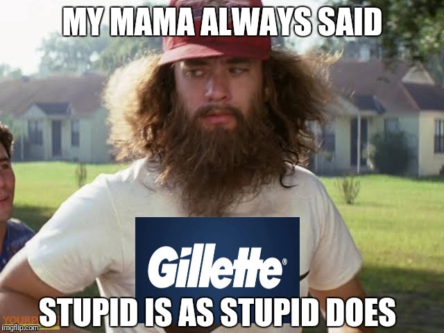 Forrest gump week Feb 10th- 16th (A CravenMoordik event) | MY MAMA ALWAYS SAID; STUPID IS AS STUPID DOES | image tagged in forrest gump,gillette,beards,shaving | made w/ Imgflip meme maker
