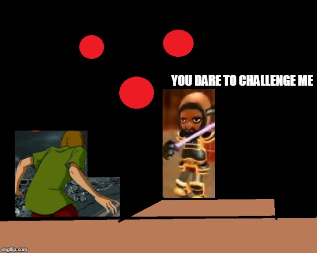 YOU DARE TO CHALLENGE ME | image tagged in memes,shaggy | made w/ Imgflip meme maker
