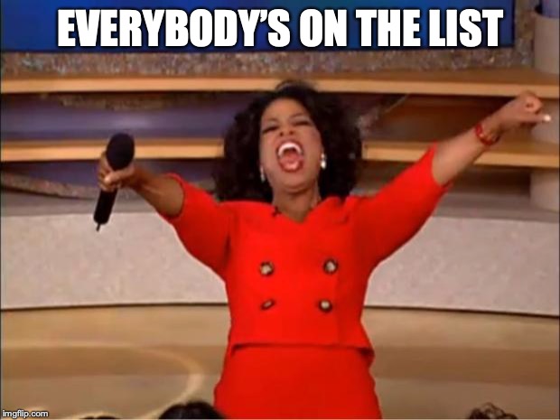 Oprah You Get A Meme | EVERYBODY’S ON THE LIST | image tagged in memes,oprah you get a | made w/ Imgflip meme maker