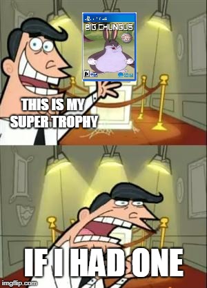 This Is Where I'd Put My Trophy If I Had One | THIS IS MY SUPER TROPHY; IF I HAD ONE | image tagged in memes,this is where i'd put my trophy if i had one | made w/ Imgflip meme maker