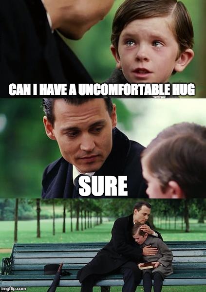 Finding Neverland | CAN I HAVE A UNCOMFORTABLE HUG; SURE | image tagged in memes,finding neverland | made w/ Imgflip meme maker